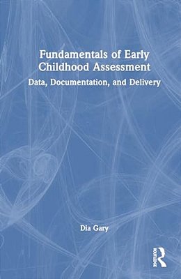 Fundamentals Of Early Childhood Assessment: Data, Documentation, And Delivery-..