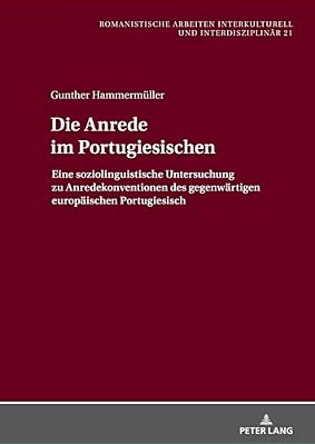 Die Anrede Im Portugiesischen: Eine Soziolinguistische Untersuchung Zu Anredekonventionen Des Gegenwaertigen Europaeischen Portugiesisch-..