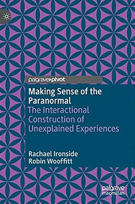 Making Sense Of The Paranormal: The Interactional Construction Of Unexplained Experiences-..