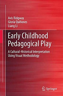 Early Childhood Pedagogical Play: A Cultural-Historical Interpretation Using Visual Methodology-..
