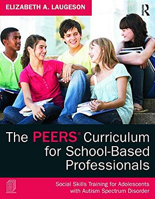 The Peers Curriculum For School-Based Professionals: Social Skills Training For Adolescents With Autism Spectrum Disorder-..