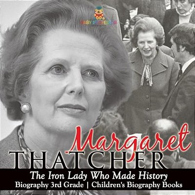 Margaret Thatcher: The Iron Lady Who Made History - Biography 3RD Grade Children's Biography Books-..