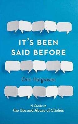 It's Been Said Before: A Guide To The Use And Abuse Of Clichés-..