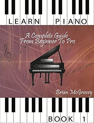 Learn Piano: A Complete Guide From Beginner To Pro Book 1-..