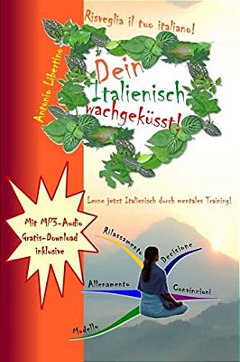 Dein Italienisch Wachgeküsst: Lerne Jetzt Italienisch Durch Mentales Training-..