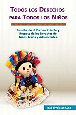 Todos Los Derechos Para Todos Los Niños: Transitando Al Reconocimiento Y Respeto De Los Derechos De Niñas, Niños Y Adolescentes. -..