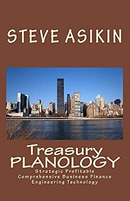 Treasury Planology: Strategic Profitable Comprehensive Business Finance Engineering Technology-..
