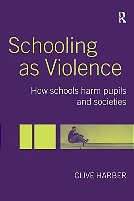 Schooling As Violence: How Schools Harm Pupils And Societies-..
