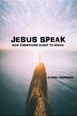 Jesus Speak: How The Bible Says Christians Ought To Speak-..