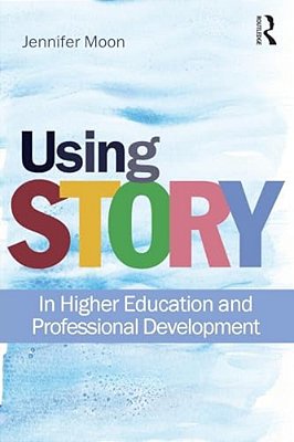 Using Story: In Higher Education And Professional Development-..