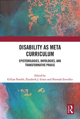 Disability As Meta Curriculum: Epistemologies, Ontologies, And Transformative Praxis-..
