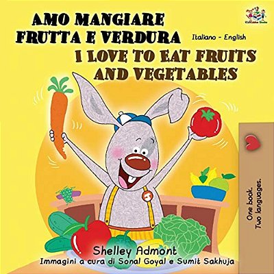 Amo Mangiare Frutta E Verdura I Love To Eat Fruits And Vegetables: Italian English Bilingual Book-..