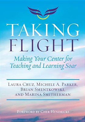 Taking Flight: Making Your Center For Teaching And Learning Soar-..