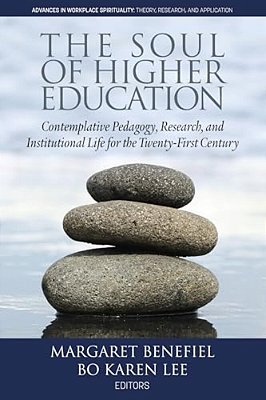 The Soul Of Higher Education: Contemplative Pedagogy, Research And Institutional Life For The Twenty-First Century (Hc)-..