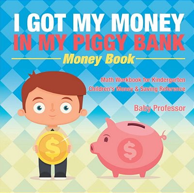 I Got My Money In My Piggy Bank - Money Book - Math Workbook For Kindergarten Children's Money & Saving Reference-..