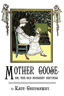Mother Goose Or The Old Nursery Rhymes: Illustrated By Kate Greenaway-..