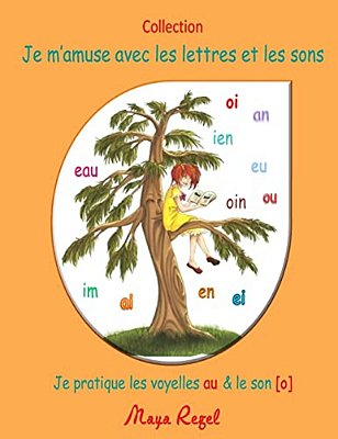 Je M'Amuse Avec Les Lettres Et Les Sons: Je Pratique Les Voyelles Au Et Le Son O-..