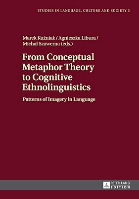 From Conceptual Metaphor Theory To Cognitive Ethnolinguistics: Patterns Of Imagery In Language-..