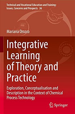 Integrative Learning Of Theory And Practice: Exploration, Conceptualisation And Description In The Context Of Chemical Process Technology-..