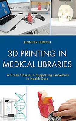 3D Printing In Medical Libraries: A Crash Course In Supporting Innovation In Health Care-..