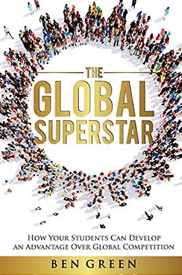 The Global Superstar: How Your Students Can Develop An Advantage Over Global Competition-..