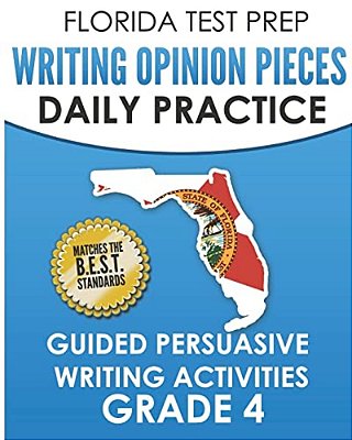 Florida Test Prep Writing Opinion Pieces Daily Practice Grade 4: Guided Persuasive Writing Activities-..