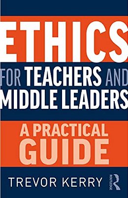 Ethics For Teachers And Middle Leaders: A Practical Guide-..