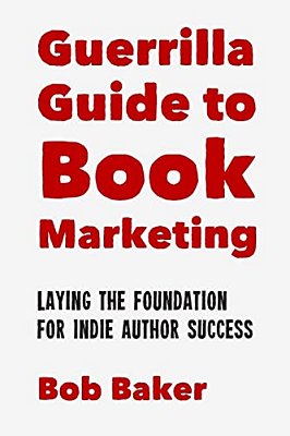 The Guerrilla Guide To Book Marketing: Laying The Foundation For Indie Author Success-..