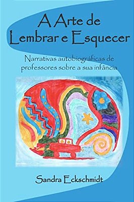 A Arte De Lembrar E Esquecer: Narrativas Autobiográficas De Professores(as) Sobra A Sua Infância-..
