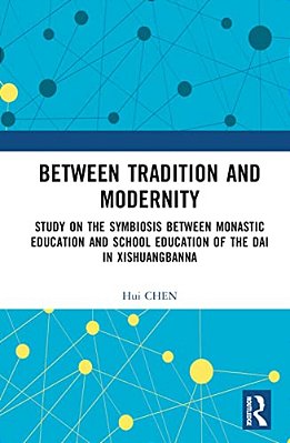 Between Tradition And Modernity: Study On The Symbiosis Between Monastic Education And School Education Of The Dai In Xishuangbanna-..