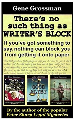 There's No Such Thing As Writer's Block: If You? Ve Got Something To Say, Nothing Can Block You From Getting Those Words Onto Paper-..