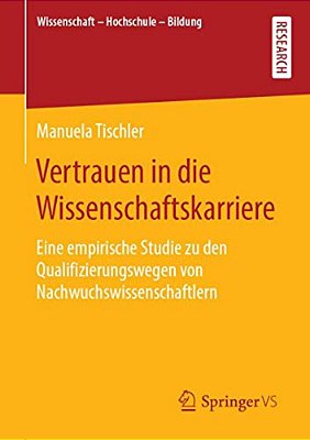 Vertrauen In Die Wissenschaftskarriere: Eine Empirische Studie Zu Den Qualifizierungswegen Von Nachwuchswissenschaftlern-..