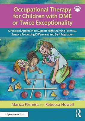 Occupational Therapy For Children With Dme Or Twice Exceptionality: A Practical Approach To Support High Learning Potential, Sensory Processing Differ-..