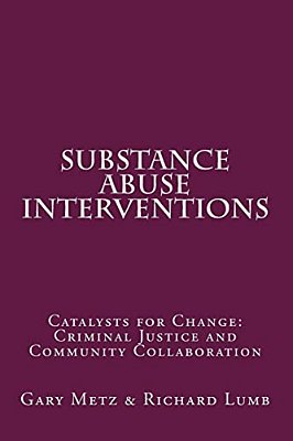 Substance Abuse Interventions: Catalysts For Change: Criminal Justice And Community Collaboration-..