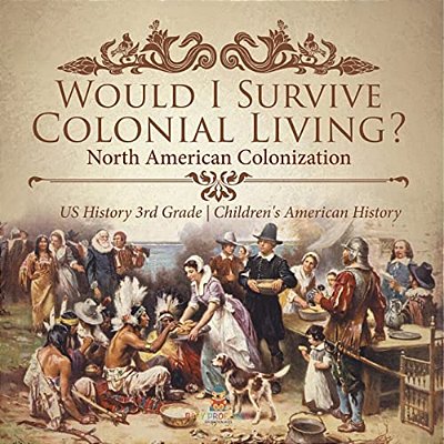 Would I Survive Colonial Living? North American Colonization US History 3RD Grade Children's American History-..