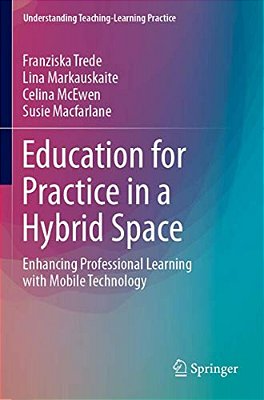 Education For Practice In A Hybrid Space: Enhancing Professional Learning With Mobile Technology-..