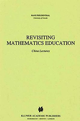 Revisiting Mathematics Education: China Lectures-..
