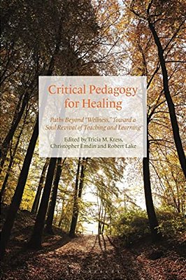 Critical Pedagogy For Healing: Paths Beyond Wellness, Toward A Soul Revival Of Teaching And Learning-..