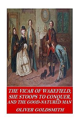 The Vicar Of Wakefield, She Stoops To Conquer, And The Good-Natured Man-..
