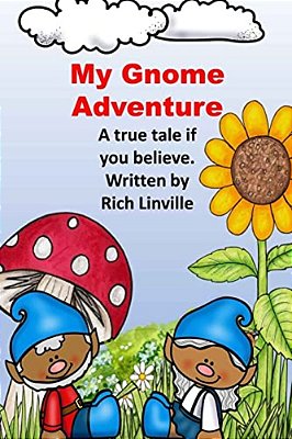 My Gnome Adventure: A True Tale If You Believe-..