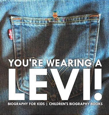 You'Re Wearing A Levi! Biography For Kids Children's Biography Books-..