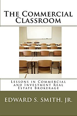 The Commercial Classroom: Lessons In Commercial And Investment Real Estate Brokerage-..