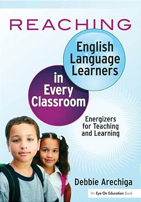 Reaching English Language Learners In Every Classroom: Energizers For Teaching And Learning-..