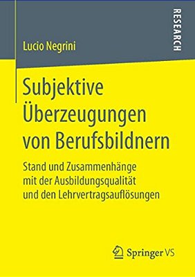Subjektive Überzeugungen Von Berufsbildnern: Stand Und Zusammenhänge Mit Der Ausbildungsqualität Und Den Lehrvertragsauflösungen-..
