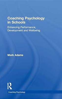 Coaching Psychology In Schools: Enhancing Performance, Development And Wellbeing-..