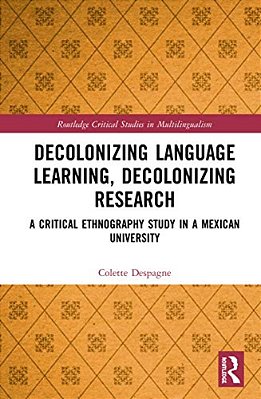 Decolonizing Language Learning, Decolonizing Research: A Critical Ethnography Study In A Mexican University-..