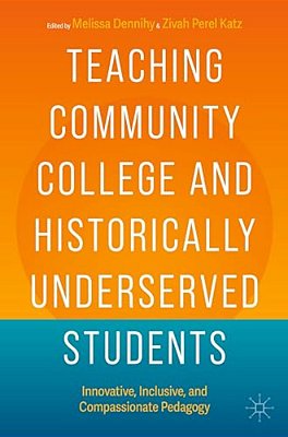 Teaching Community College And Historically Underserved Students: Innovative, Inclusive, And Compassionate Pedagogy-..