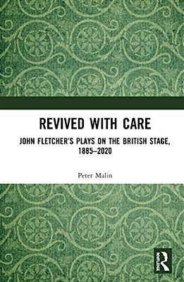 Revived With Care: John Fletcher's Plays On The British Stage, 1885-2020-..