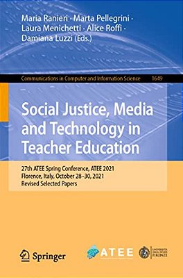 Social Justice, Media And Technology In Teacher Education: 27Th Atee Spring Conference, Atee 2021, Florence, Italy, October 28-29, 2021, Revised Selec-..
