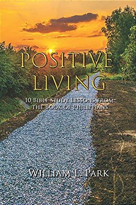 Positive Living: 10 Bible Study Lessons From The Book Of Philippians-..